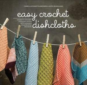 Easy Crochet Dishcloths: Learn to Crochet Stitch by Stitch with Modern Stashbuster Projects by Camilla Schmidt Rasmussen, Sofie Grangaard
