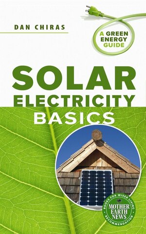 Solar Electricity Basics: A Green Energy Guide by Daniel D. Chiras