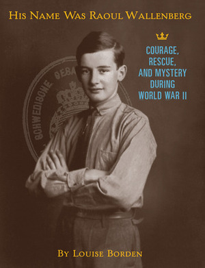 His Name Was Raoul Wallenberg by Louise Borden