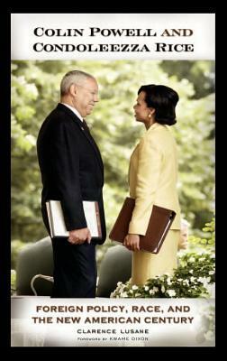 Colin Powell and Condoleezza Rice: Foreign Policy, Race, and the New American Century by Clarence Lusane