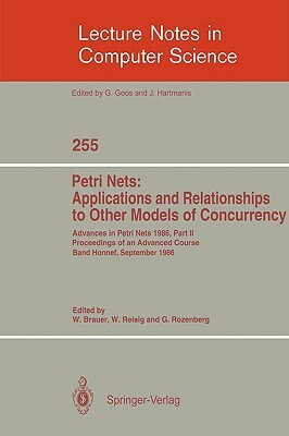 Advances in Petri Nets 1986. Proceedings of an Advanced Course, Bad Honnef, 8.-19. September 1986: Part 2: Petri Nets: Applications and Relationships by 