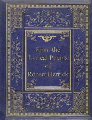 From the Lyrical Poems of Robert Herrick by Robert Herrick