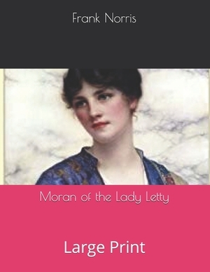 Moran of the Lady Letty: Large Print by Frank Norris