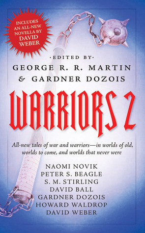 Warriors 2 by George R.R. Martin, Peter S. Beagle, S.M. Stirling, Howard Waldrop, David Ball, Naomi Novik, David Weber, Gardner Dozois