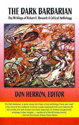 The Dark Barbarian: The Writings of Robert E Howard, a Critical Anthology by Don Herron