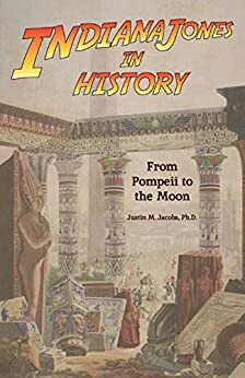 Indiana Jones in History: From Pompeii to the Moon by Bob McLain, Justin M. Jacobs