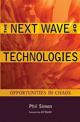 The Next Wave of Technologies: Opportunities in Chaos by Phil Simon