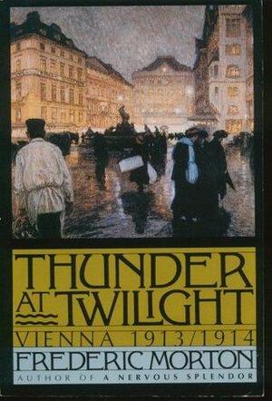 Thunder at Twilight: Vienna, 1913/1914 by Frederic Morton