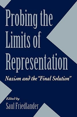 Probing the Limits of Representation: Nazism and the Final Solution by Saul Friedländer