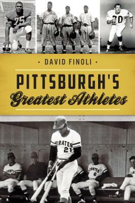 Pittsburgh's Greatest Athletes by David Finoli