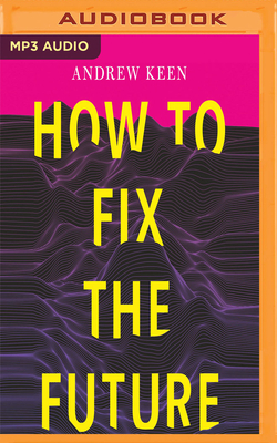 How to Fix the Future by Andrew Keen