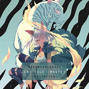 NEKOMONOGATARI: Cat Tale (WHITE) by NISIOISIN