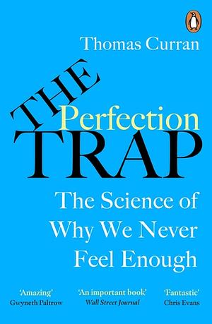 The Perfection Trap: The Power Of Good Enough In A World That Always Wants More by Thomas Curran