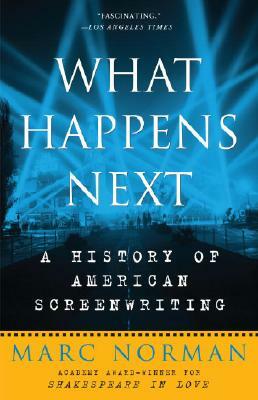 What Happens Next: A History of American Screenwriting by Marc Norman