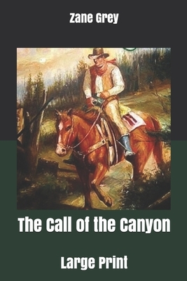 The Call of the Canyon: Large Print by Zane Grey