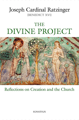 The Divine Project: Reflections on Creation and Church by Joseph Ratzinger