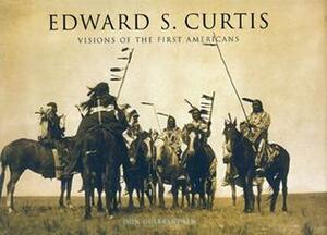 Edward S. Curtis: Visions of the First Americans by Don Gulbrandsen, Edward S. Curtis
