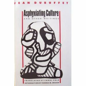 Asphyxiating Culture And Other Writings by Carol Volk, Thomas M. Messer, Jean Dubuffet