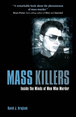 Mass Killers: Inside the Minds of Men Who Murder by David J. Krajicek