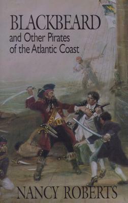 Blackbeard and Other Pirates of the Atlantic Coast by Nancy Roberts