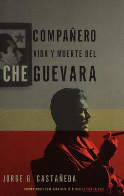 Compañero: Vida Y Muerte del Che Guevara--Spanish-Language Edition by Jorge G. Castañeda