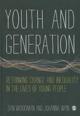 Youth and Generation: Rethinking Change and Inequality in the Lives of Young People by Johanna Wyn, Dan Woodman