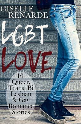 LGBT Love: 10 Queer, Trans, Bi, Lesbian and Gay Romance Stories by Giselle Renarde