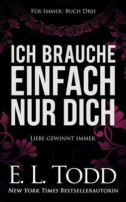 Ich brauche einfach nur Dich by E.L. Todd