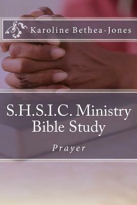 S.H.S.I.C. Ministry Bible Study: Prayer by Karoline Bethea-Jones