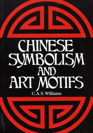 Chinese Symbolism And Art Motifs by C.A.S. Williams