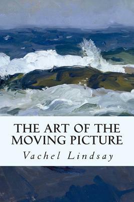 The Art of the Moving Picture by Vachel Lindsay
