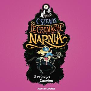 Il principe Caspian: Le cronache di Narnia 4 by C.S. Lewis