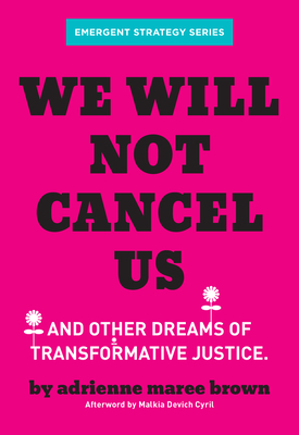 We Will Not Cancel Us: And Other Dreams of Transformative Justice by adrienne maree brown