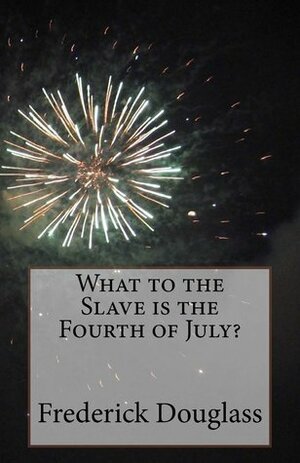 What to the Slave Is the Fourth of July? by Frederick Douglass