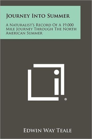 Journey into Summer: A Naturalist's Record of a 19,000-Mile Journey through the North American Summer by Edwin Way Teale