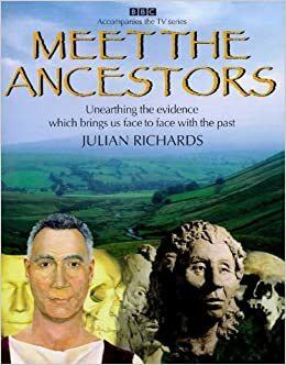 Meet the Ancestors: Unearthing the Evidence That Brings Us Face to Face with the Past by Julian C. Richards