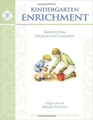 Kindergarten Enrichment Guide: Memoria Press Classical Core Curriculum by Starr Steinbach, Michelle Tefertiller, Leigh Lowe