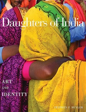 Daughters of India: Art and Identity by Stephen P. Huyler