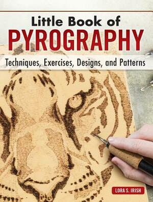 Little Book of Pyrography: Techniques, Exercises, Designs, and Patterns by Lora S. Irish