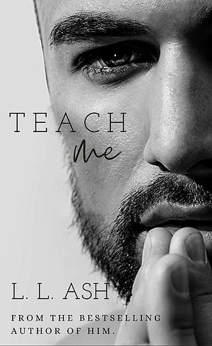 Teach Me by L.L. Ash