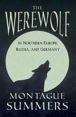 The Werewolf in Northern Europe, Russia, and Germany (Fantasy and Horror Classics) by Montague Summers