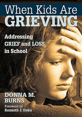 When Kids Are Grieving: Addressing Grief and Loss in School by Donna M. Burns