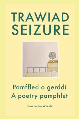 Trawiad | Seizure: Pamffled o gerddi | A poetry pamphlet by Sara Louise Wheeler