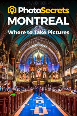 Photosecrets Montreal: Where to Take Pictures: A Photographer's Guide to the Best Photo Spots by Andrew Hudson