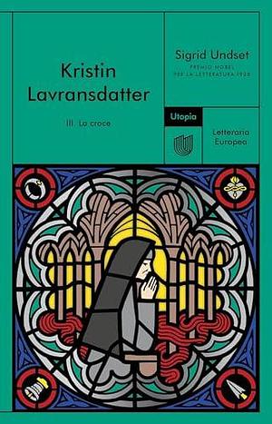 Kristin Lavransdatter. III. La croce by Sigrid Undset, Andrea Berardini