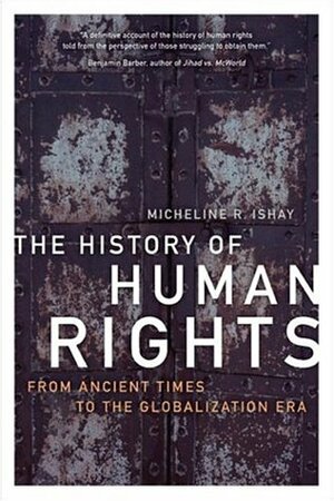The History of Human Rights: From Ancient Times to the Globalization Era by Micheline Ishay