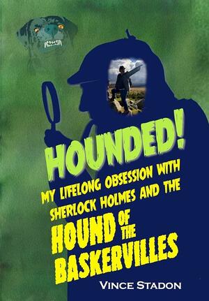 Hounded: My Lifelong Obsession with Sherlock Holmes And The Hound of The Baskervilles by Vince Stadon