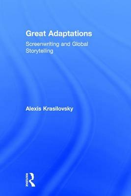 Great Adaptations: Screenwriting and Global Storytelling by Alexis Krasilovsky