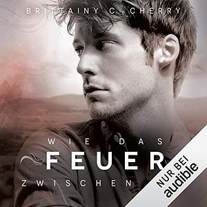 Wie das Feuer zwischen uns by Brittainy C. Cherry