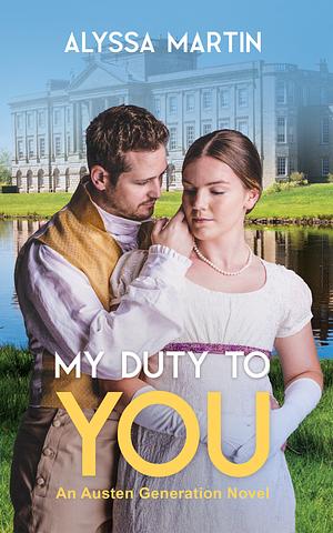 My Duty To You: An Austen Generation Novel by Alyssa Martin